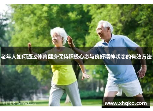 老年人如何通过体育健身保持积极心态与良好精神状态的有效方法